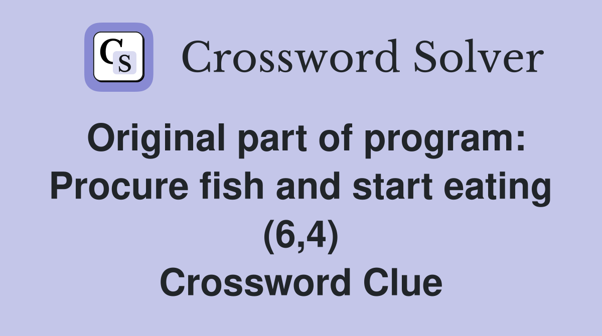 Original part of program: Procure fish and start eating (6,4) Crossword Clue