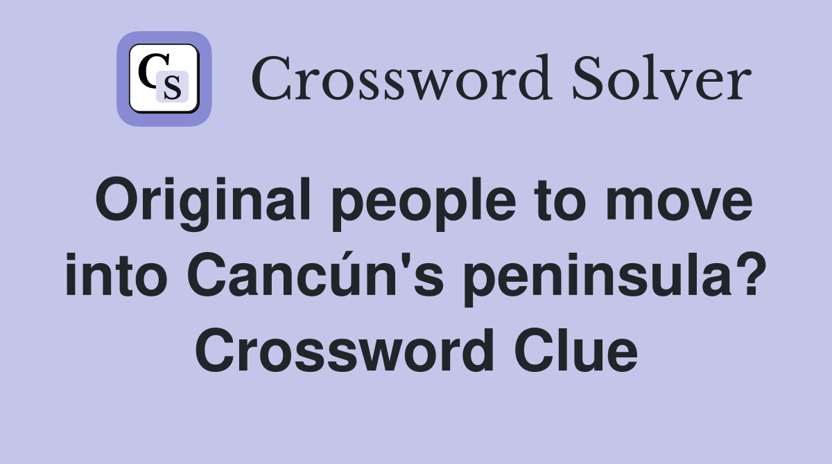 Original people to move into Cancún's peninsula? Crossword Clue