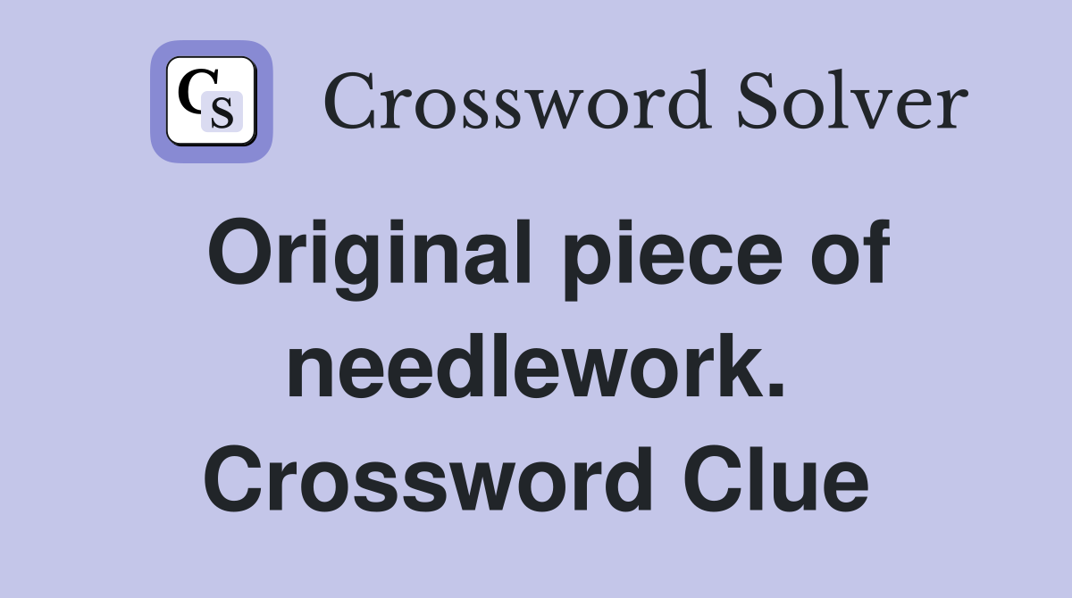 Original piece of needlework. Crossword Clue
