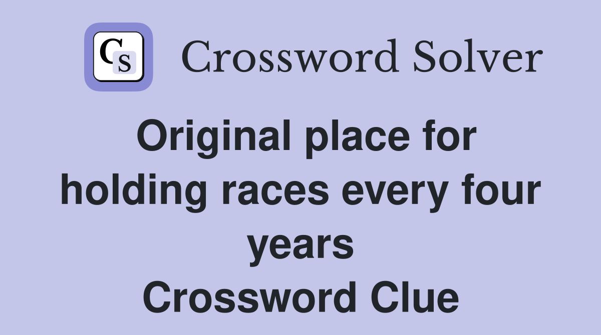 Original place for holding races every four years Crossword Clue