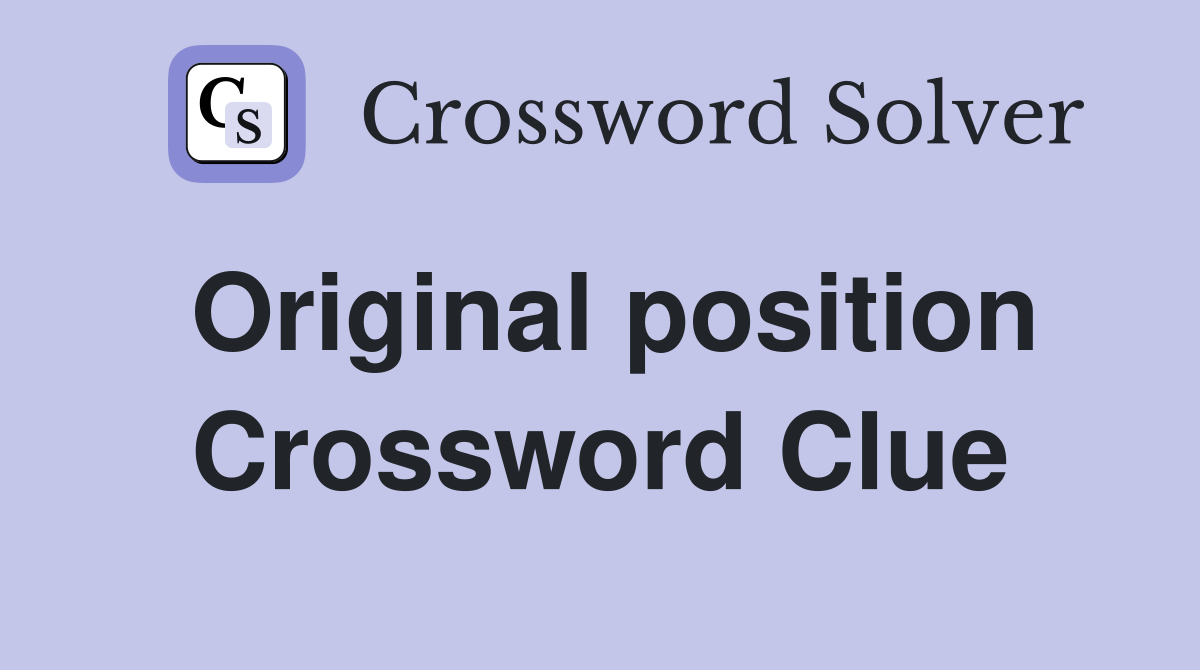 Original position Crossword Clue