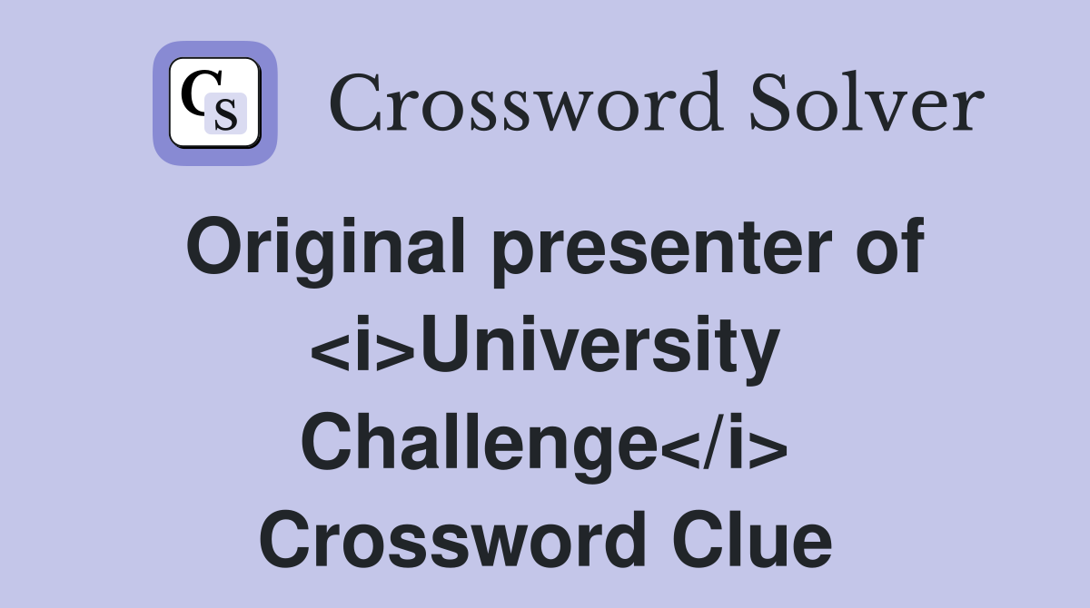 Original presenter of <i>University Challenge</i> Crossword Clue