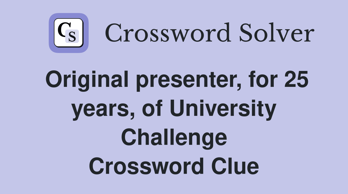Original presenter, for 25 years, of University Challenge Crossword Clue