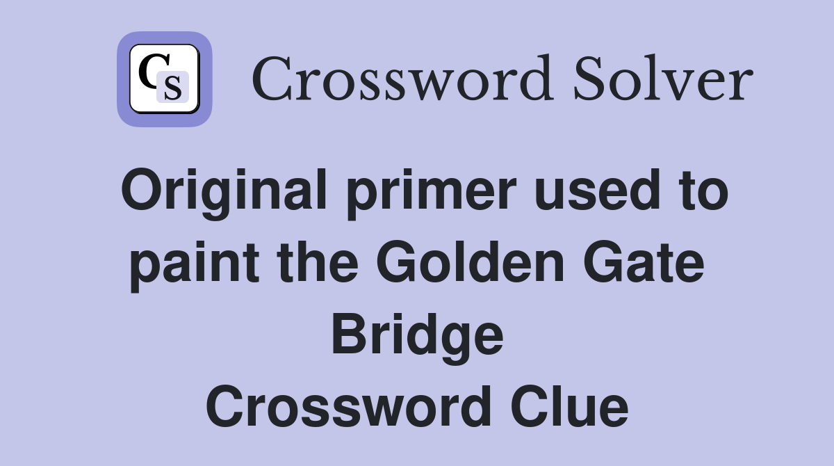 Original primer used to paint the Golden Gate Bridge Crossword Clue