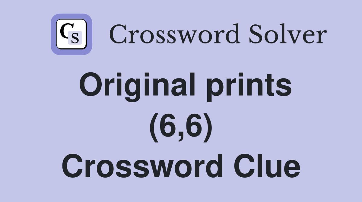 Original prints (6,6) Crossword Clue