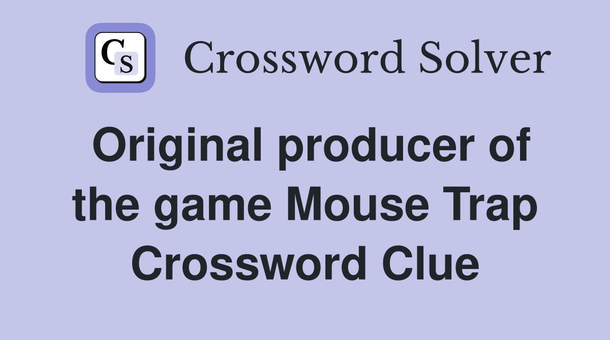 Original producer of the game Mouse Trap Crossword Clue