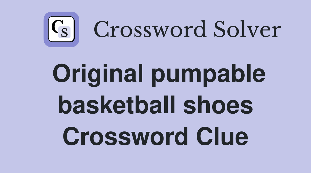 Original pumpable basketball shoes Crossword Clue