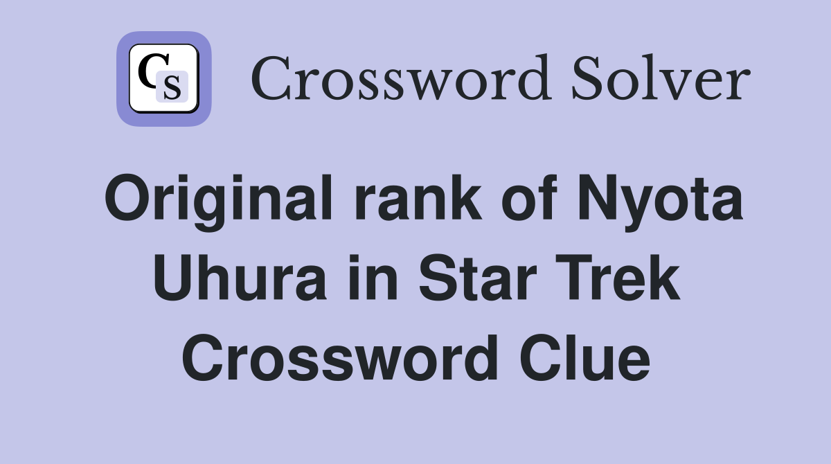 Original rank of Nyota Uhura in Star Trek Crossword Clue