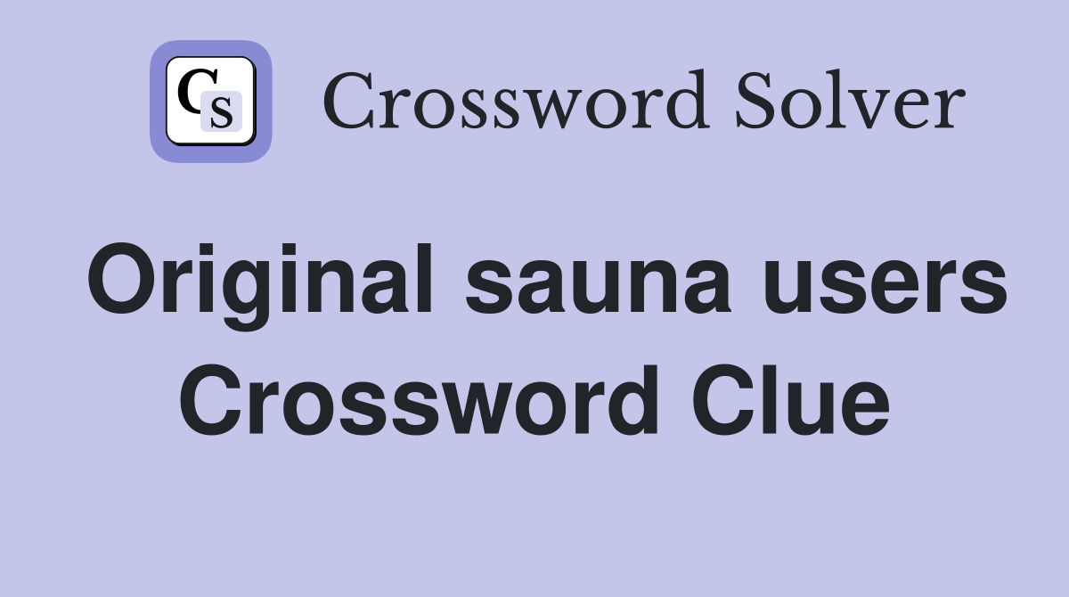 Original sauna users Crossword Clue