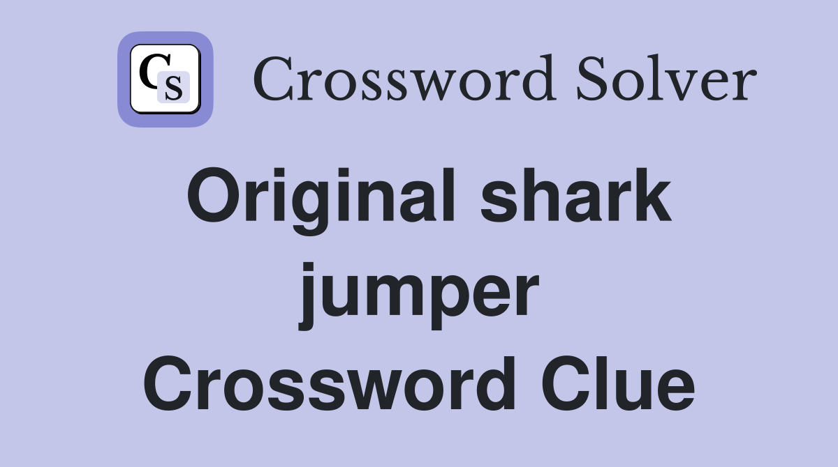 Original shark jumper Crossword Clue