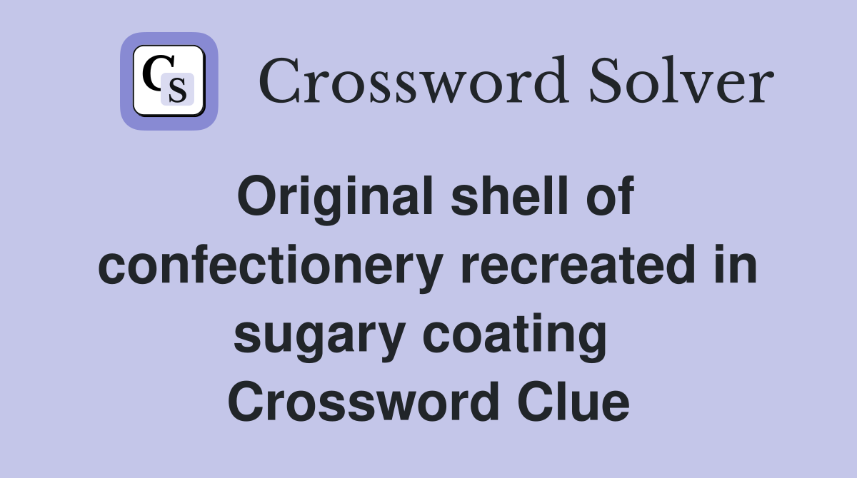 Original shell of confectionery recreated in sugary coating  Crossword Clue