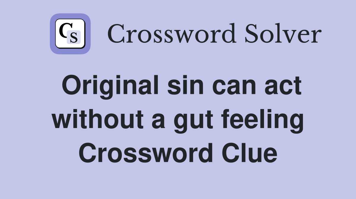 Original sin can act without a gut feeling Crossword Clue