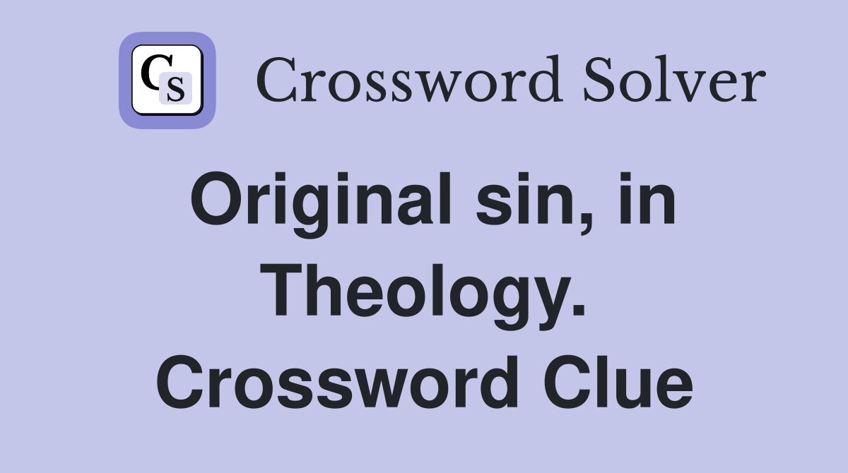 Original sin, in Theology. Crossword Clue