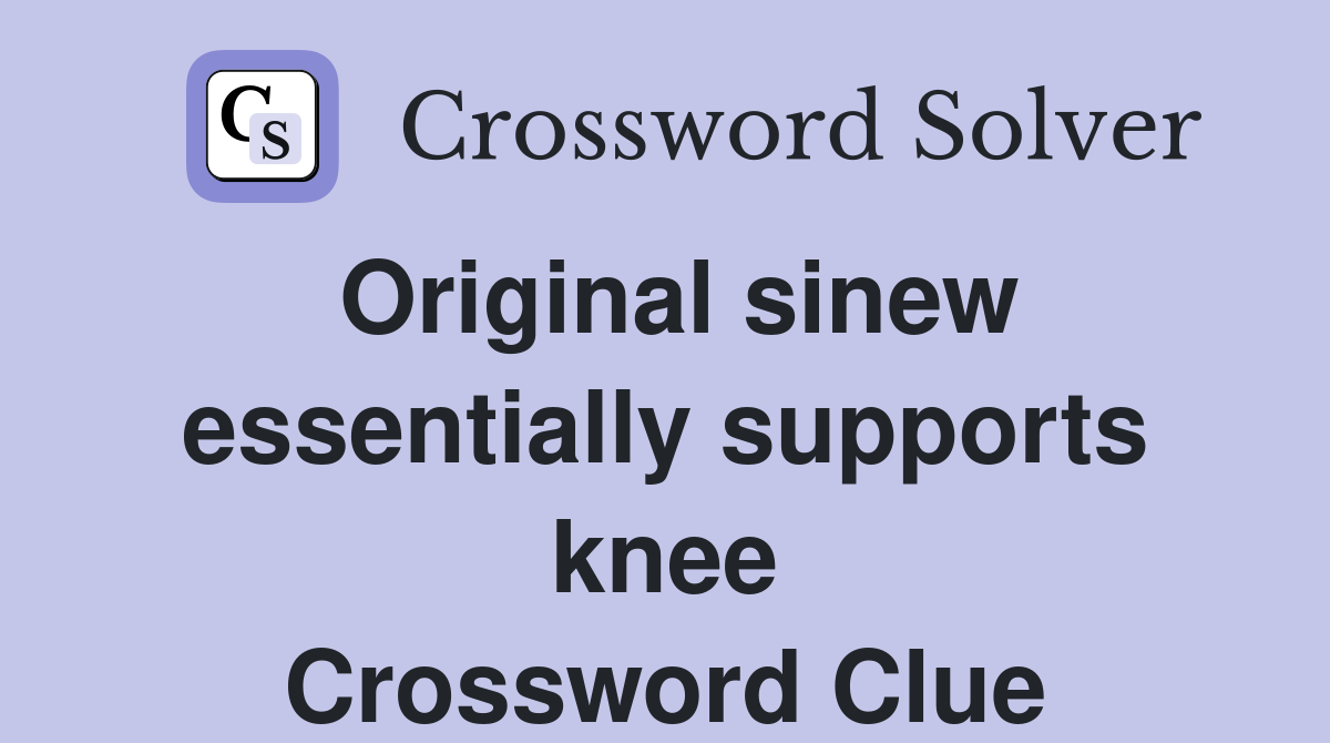 Original sinew essentially supports knee Crossword Clue