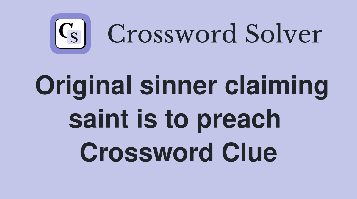 Original sinner claiming saint is to preach  Crossword Clue