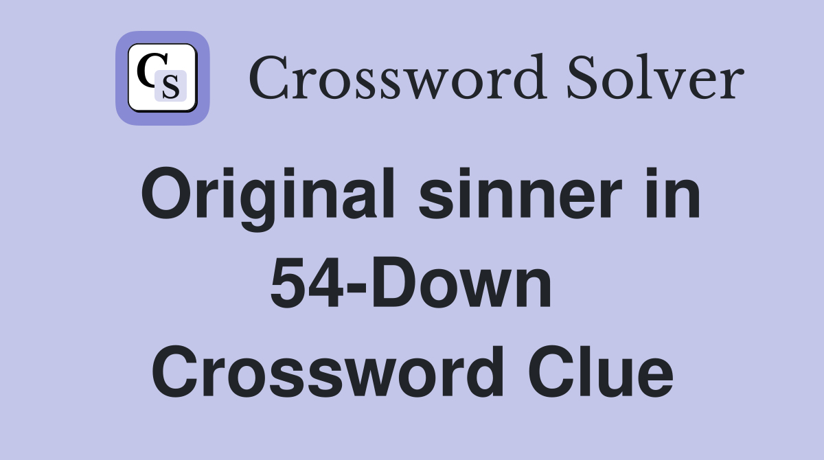 Original sinner in 54-Down Crossword Clue