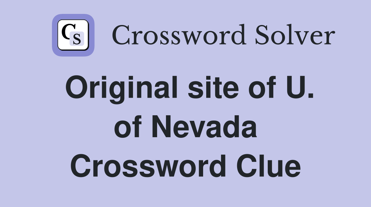 Original site of U. of Nevada Crossword Clue