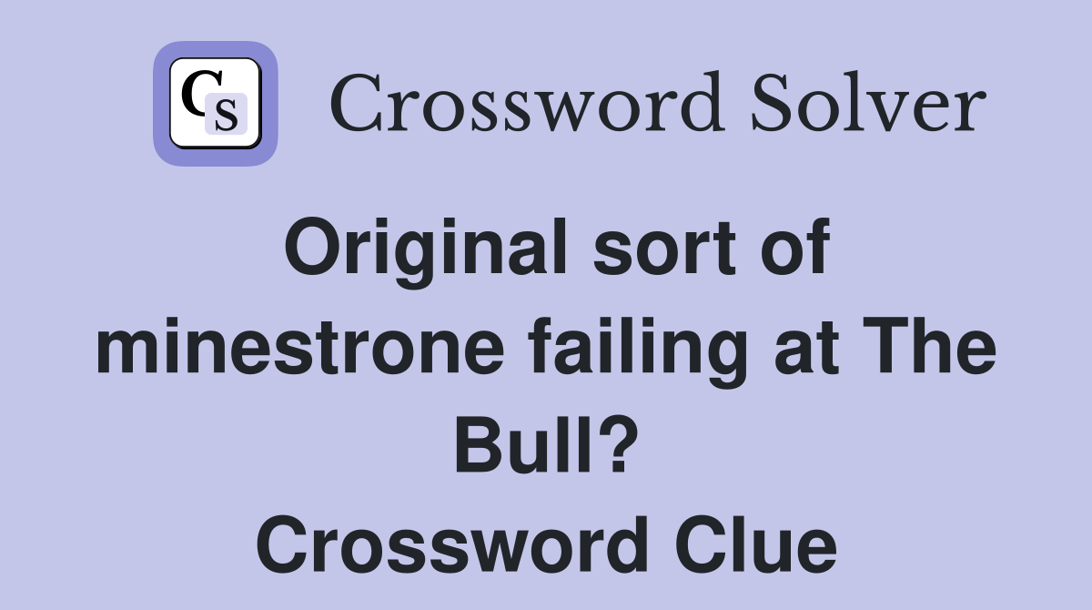 Original sort of minestrone failing at The Bull? Crossword Clue