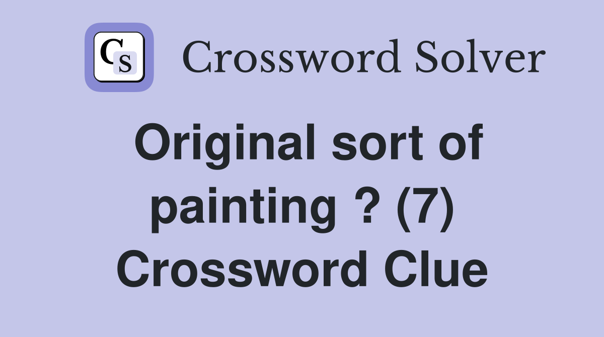 Original sort of painting ? (7) Crossword Clue