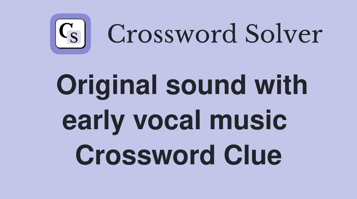 Original sound with early vocal music  Crossword Clue
