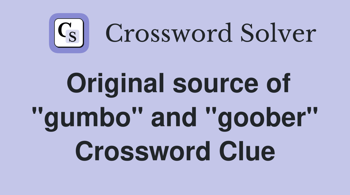 Original source of "gumbo" and "goober" Crossword Clue