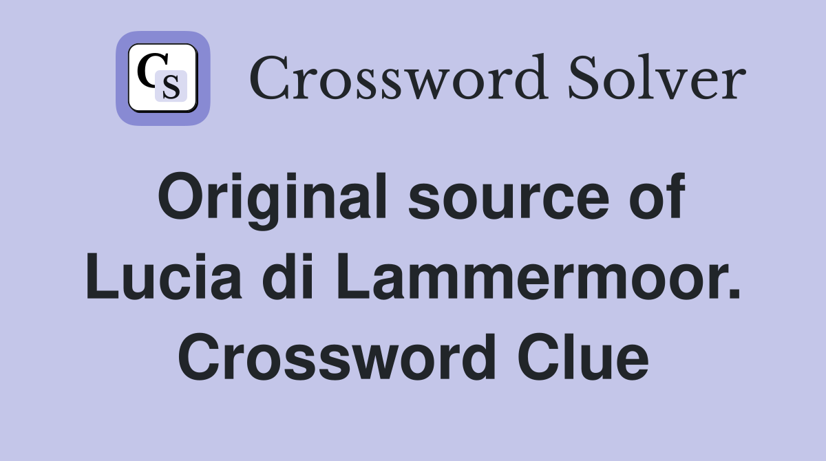 Original source of Lucia di Lammermoor. Crossword Clue