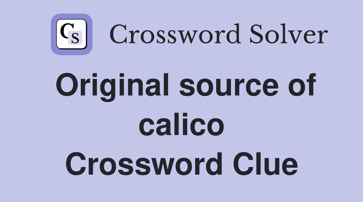 Original source of calico Crossword Clue