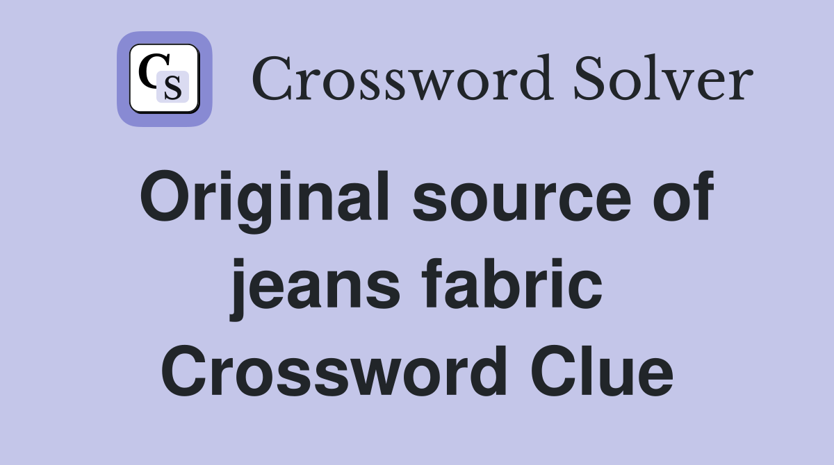 Original source of jeans fabric Crossword Clue