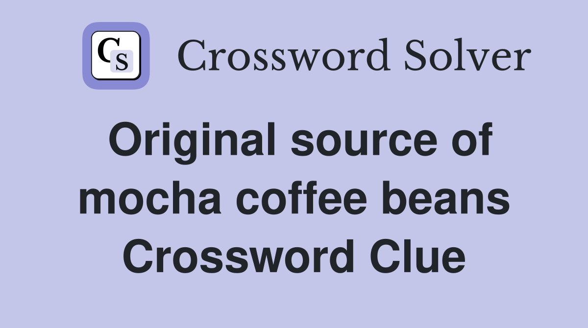 Original source of mocha coffee beans Crossword Clue
