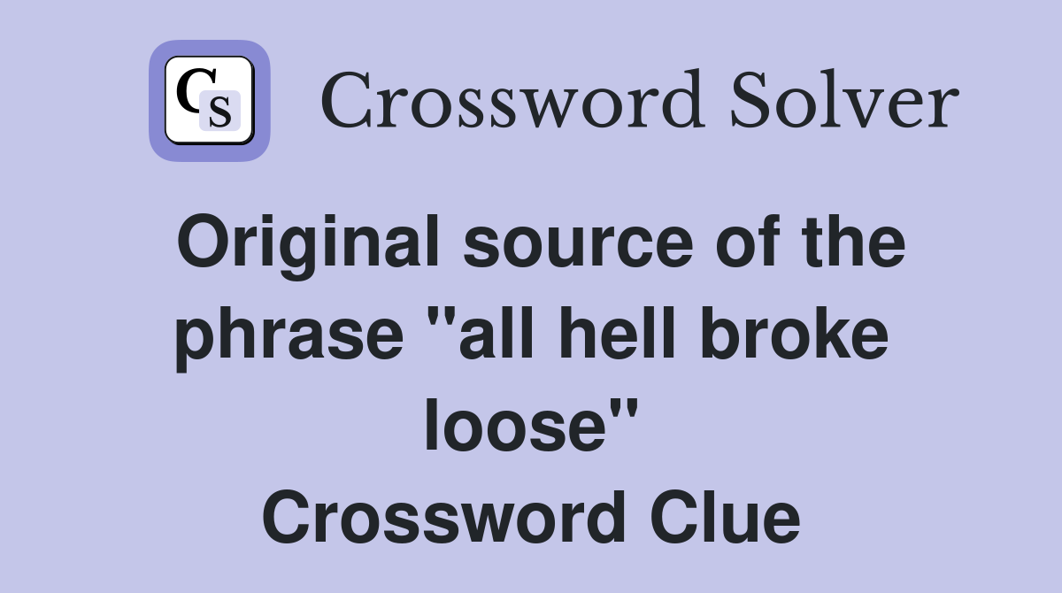 Original source of the phrase "all hell broke loose" Crossword Clue