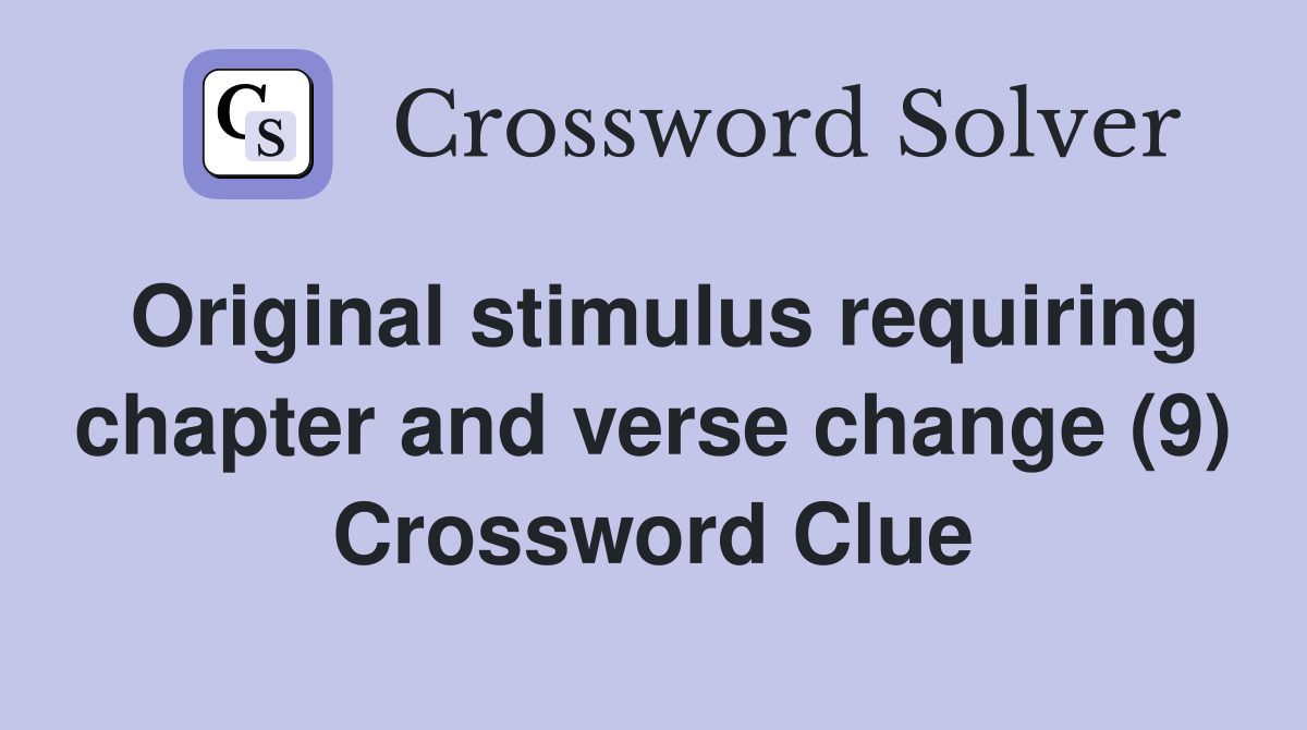 Original stimulus requiring chapter and verse change (9) Crossword Clue