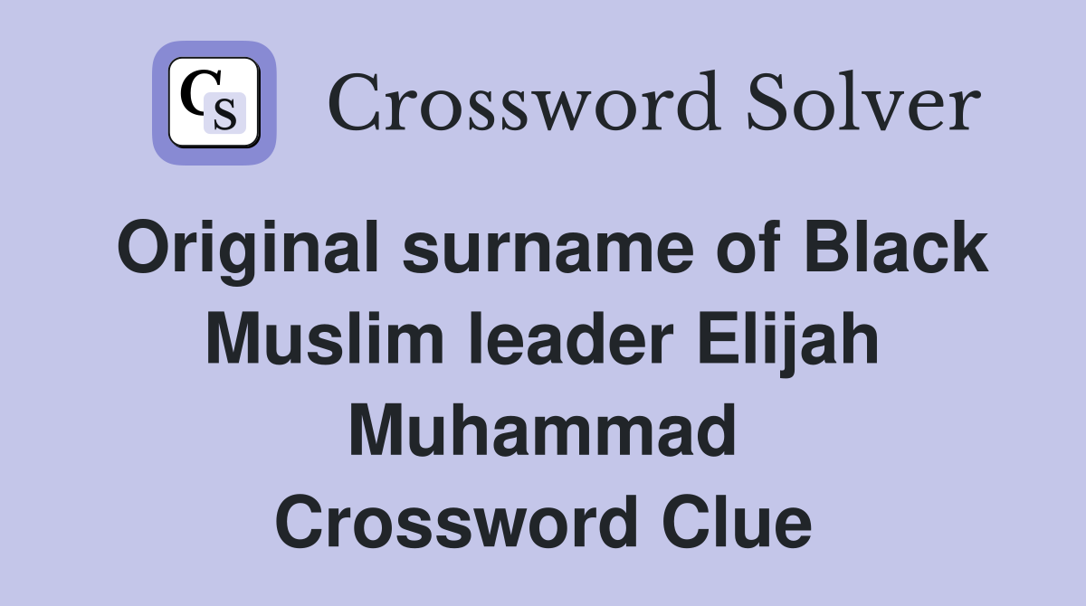 Original surname of Black Muslim leader Elijah Muhammad Crossword Clue