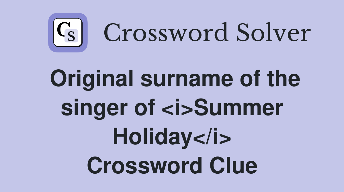 Original surname of the singer of <i>Summer Holiday</i> Crossword Clue