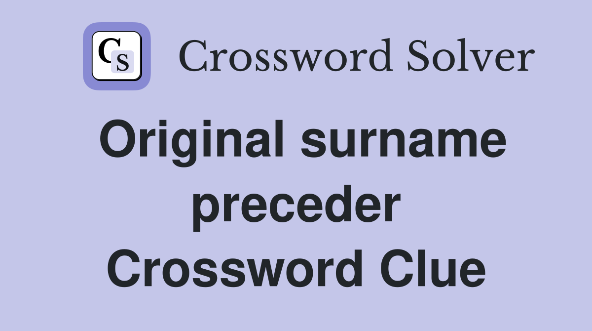 Original surname preceder Crossword Clue