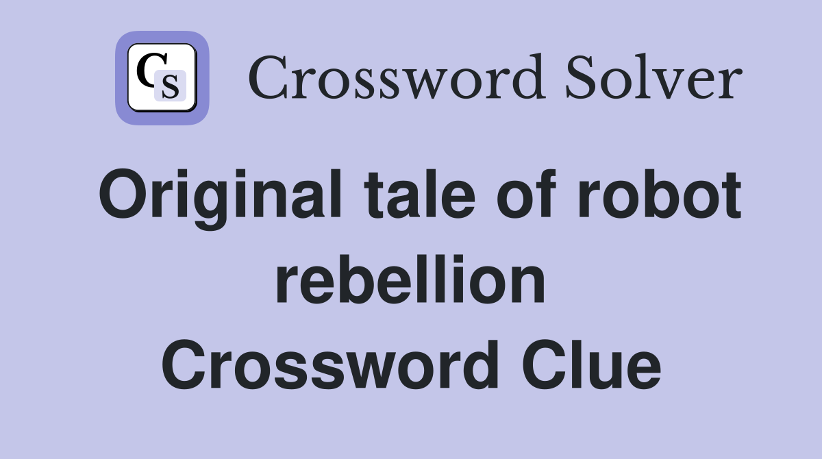 Original tale of robot rebellion Crossword Clue