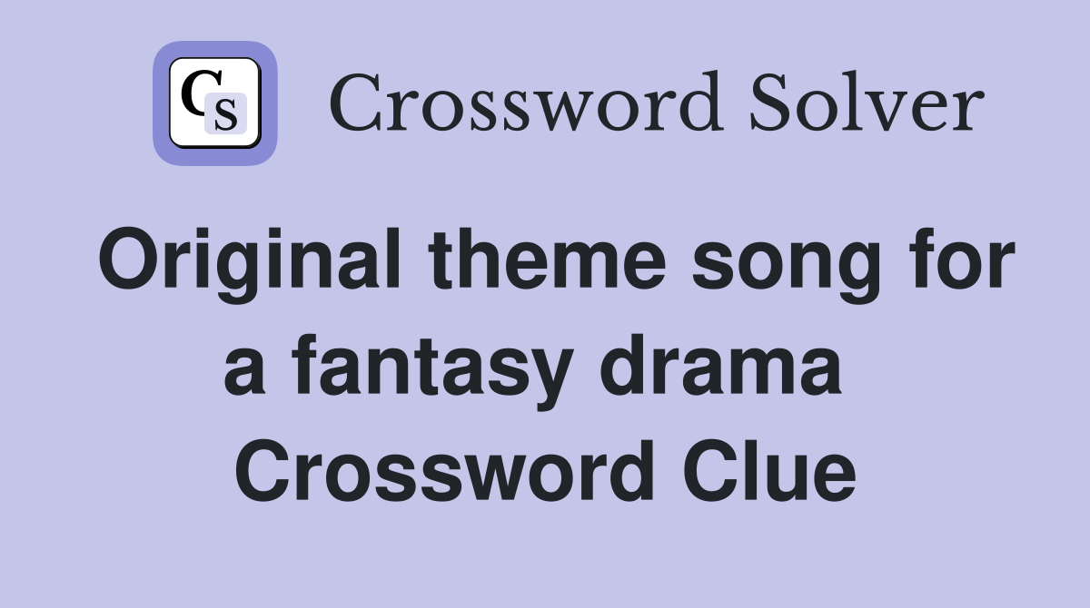 Original theme song for a fantasy drama  Crossword Clue