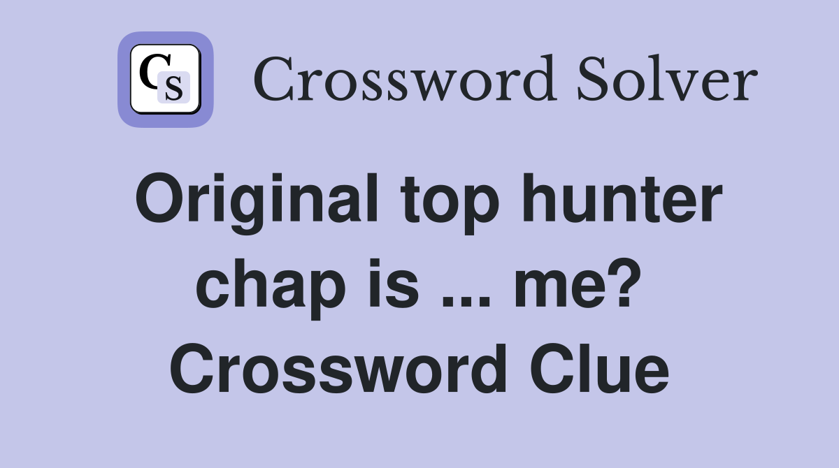 Original top hunter chap is ... me? Crossword Clue