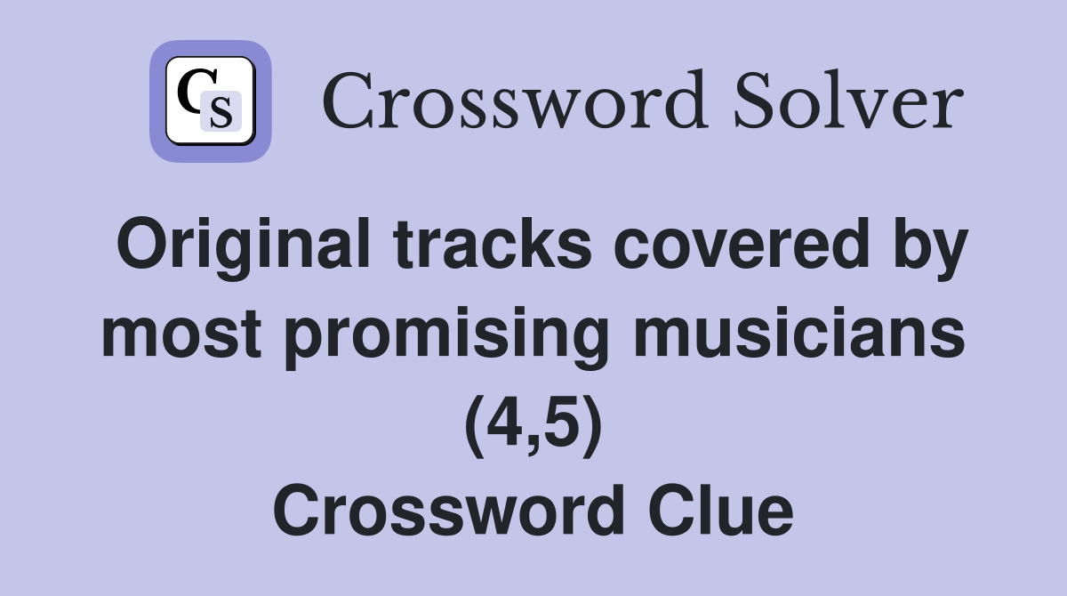 Original tracks covered by most promising musicians (4,5) Crossword Clue