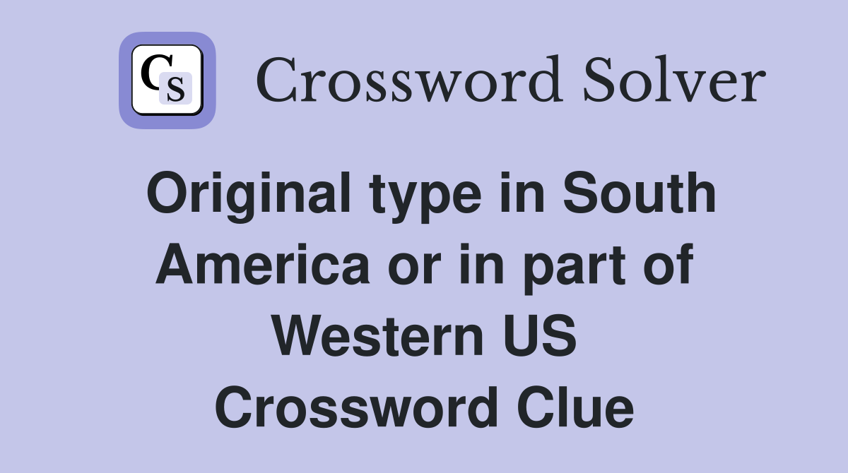 Original type in South America or in part of Western US Crossword Clue