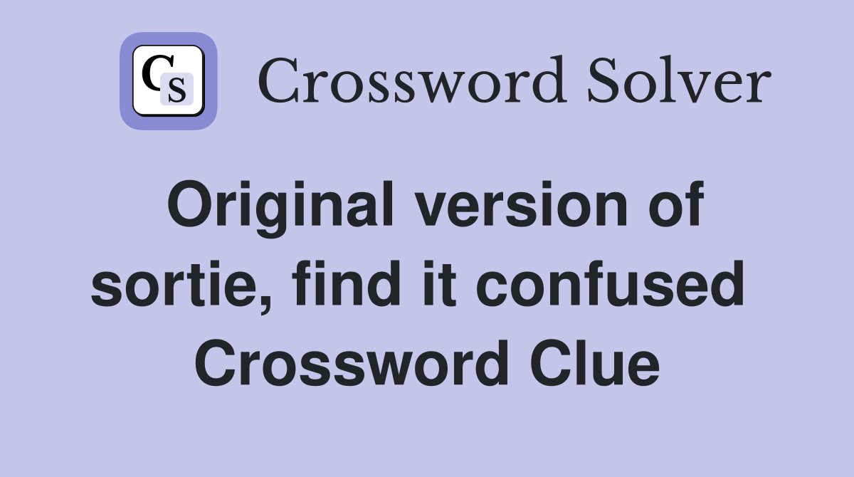 Original version of sortie, find it confused  Crossword Clue