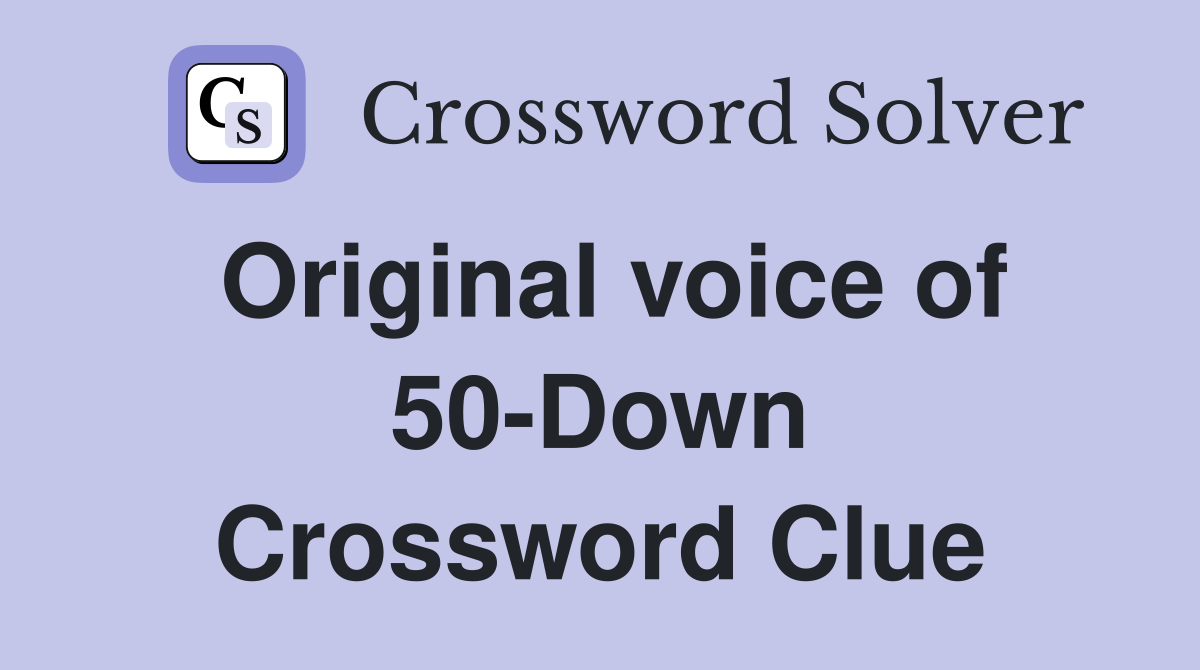 Original voice of 50-Down Crossword Clue