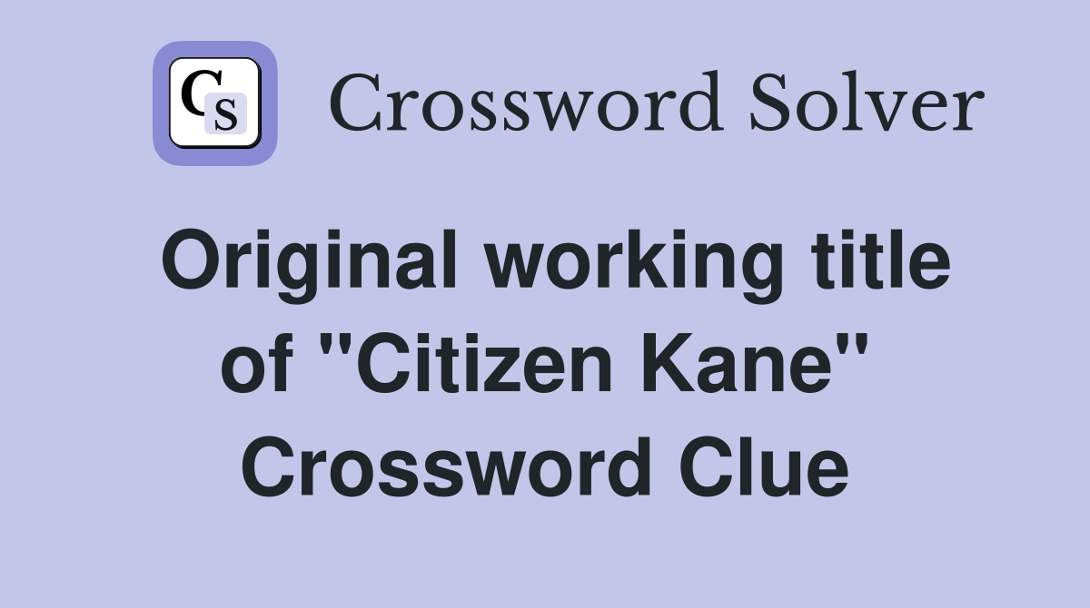 Original working title of ''Citizen Kane'' Crossword Clue