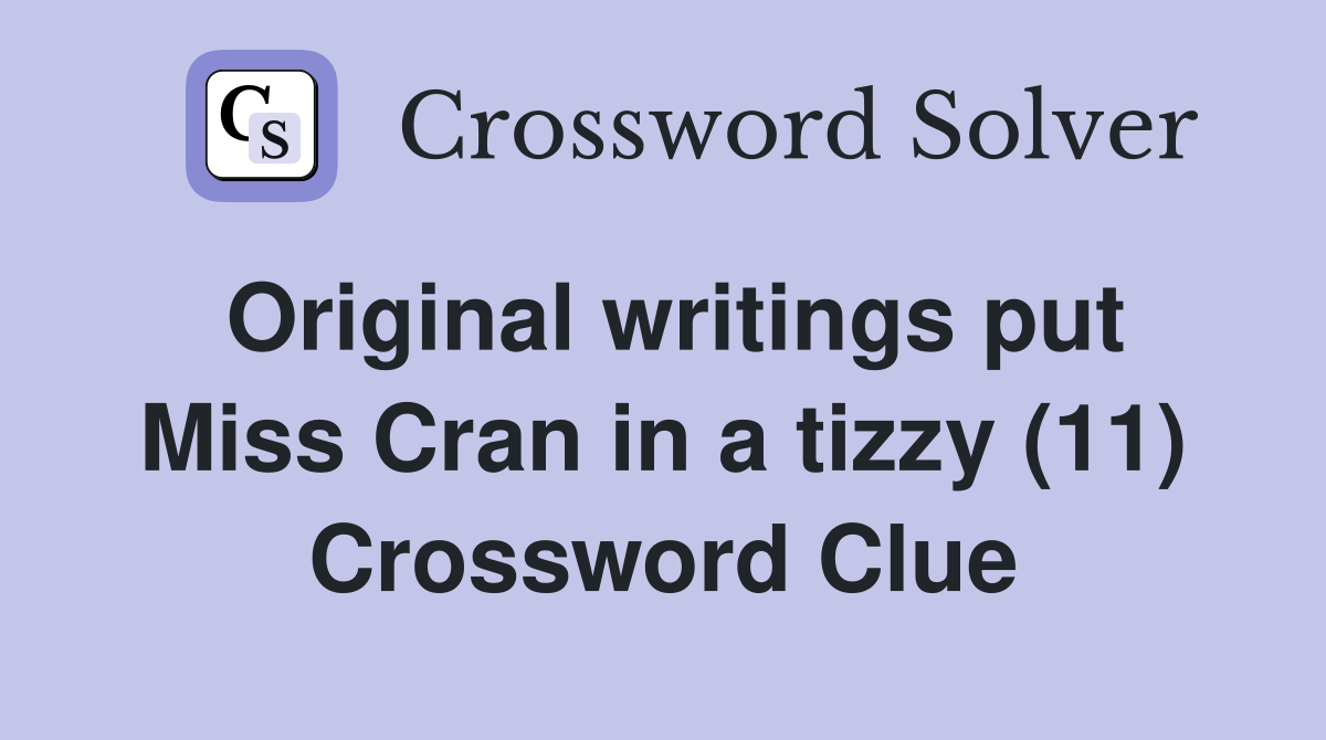 Original writings put Miss Cran in a tizzy (11) Crossword Clue