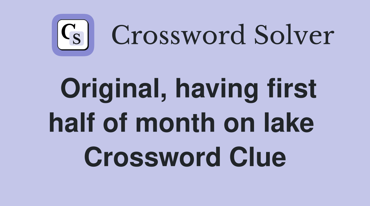 Original, having first half of month on lake  Crossword Clue
