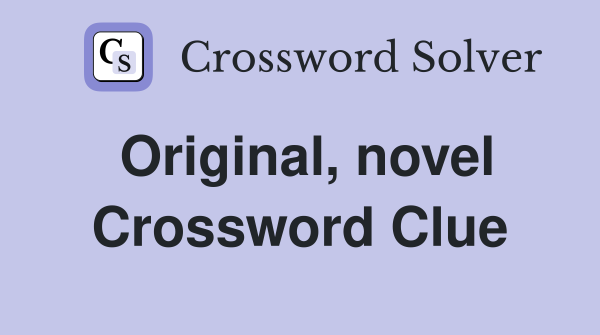 Original, novel Crossword Clue