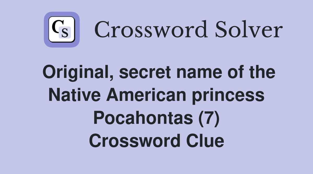 Original, secret name of the Native American princess Pocahontas (7) Crossword Clue