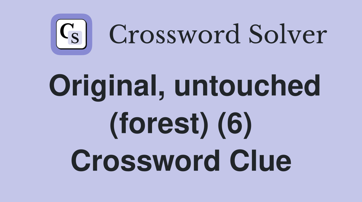 Original, untouched (forest) (6) Crossword Clue