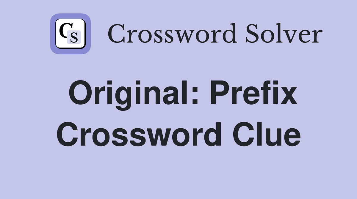 Original: Prefix Crossword Clue