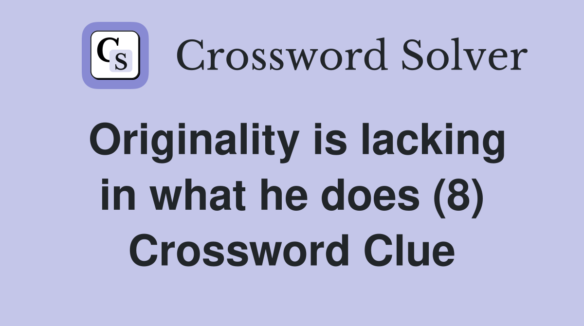 Originality is lacking in what he does (8) Crossword Clue