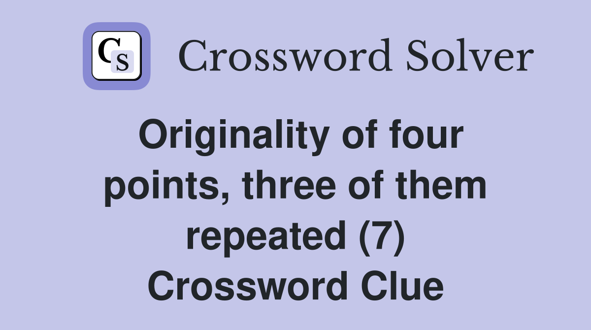 Originality of four points, three of them repeated (7) Crossword Clue